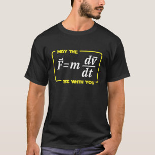 May the F=mdv/dt Be with You Funny Physics Science T-Shirt
