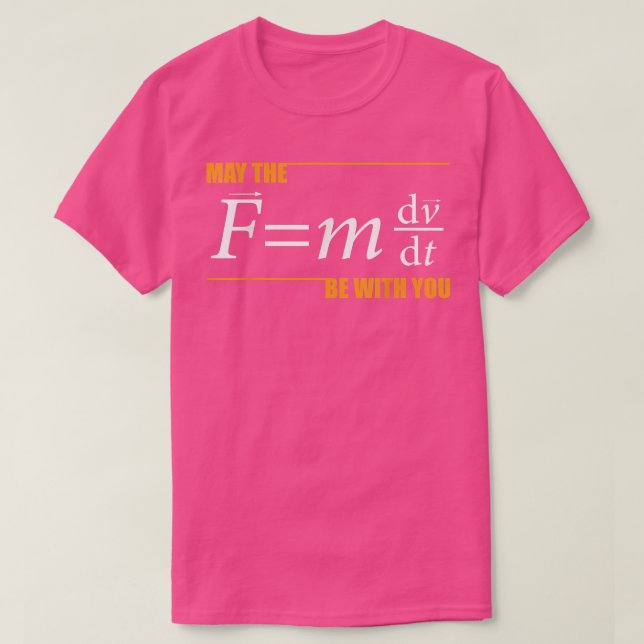 May The (F=mdvdt) Be With You Funny Physics Scienc T-Shirt (Design Front)