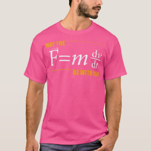 May The (F=mdvdt) Be With You Funny Physics Scienc T-Shirt