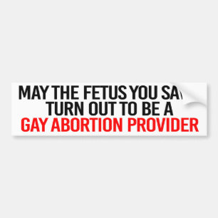 May the foetus you save turn out to be a gay bumper sticker