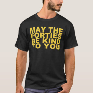 May The Forties Be Kind To You - 40Th Birthday T-Shirt