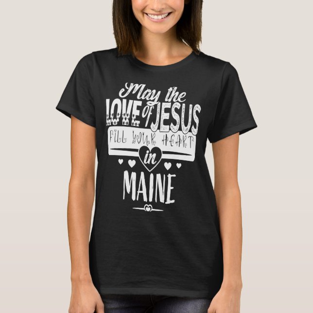 MAY THE LOVE OF JESUS FILL YOUR HEART IN MAINE T-Shirt (Front)