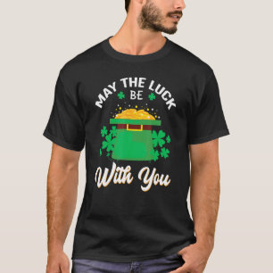 May The Luck Be With You Happy St. Patrick S Day T-Shirt
