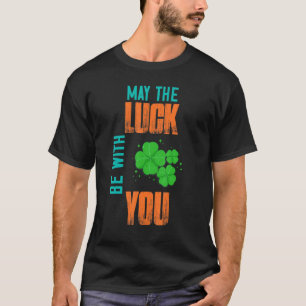 May The Luck Be With You Humourous T-Shirt