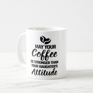 MAY UR COFFEE BE STRONGER THAN UR DAUGHTER'S ATTIT MUG