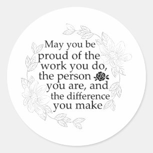 May You Be Proud of the Work You Do  Classic Round Sticker
