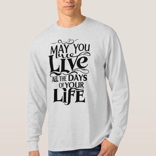 May you live all the days of your life T-Shirt (Front)