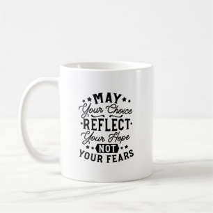 May Your Choice Reflect Your Hope Quotes Coffee Mug