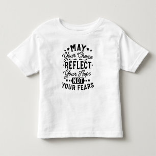 May Your Choice Reflect Your Hope Quotes Toddler T-Shirt