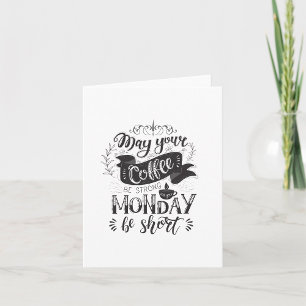 May Your Coffee Be Strong And Your Monday Be Short Card