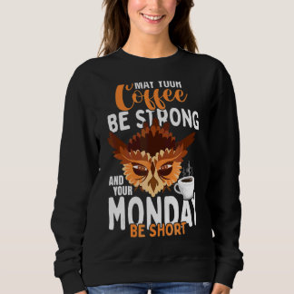May Your Coffee Be Strong And Your Monday Be Short Sweatshirt