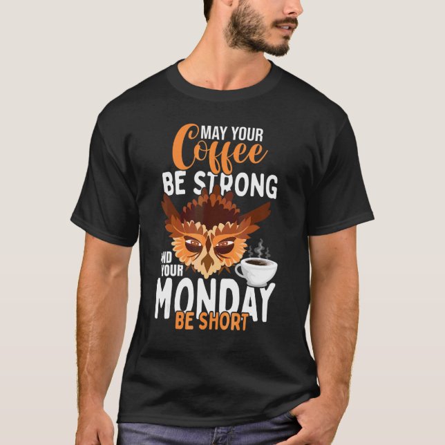 May Your Coffee Be Strong And Your Monday Be Short T-Shirt (Front)