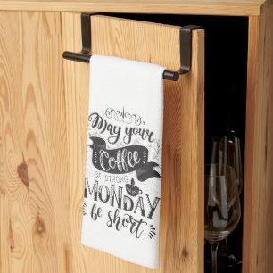 May Your Coffee be Strong and your Monday be Short Tea Towel