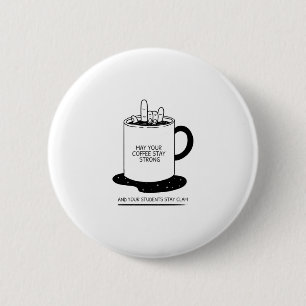May Your Coffee Be Strong And Your Students Be Cal 6 Cm Round Badge