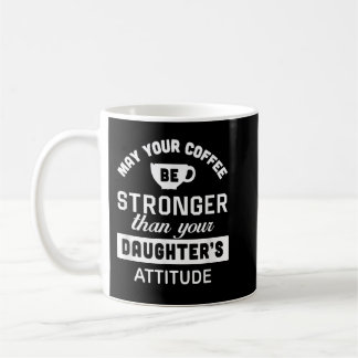 May Your Coffee Be Stronger Than Your Daughter's A Mug