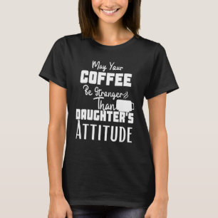 May Your Coffee Be Stronger Than Your Daughter's A T-Shirt