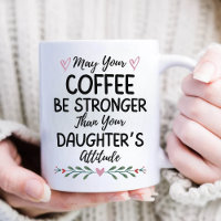 May Your Coffee Be Stronger Than Your Daughter's