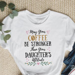 May Your Coffee Be Stronger Than Your Daughter's T-Shirt<br><div class="desc">May Your Coffee Be Stronger Than Your Daughter's Attitude</div>