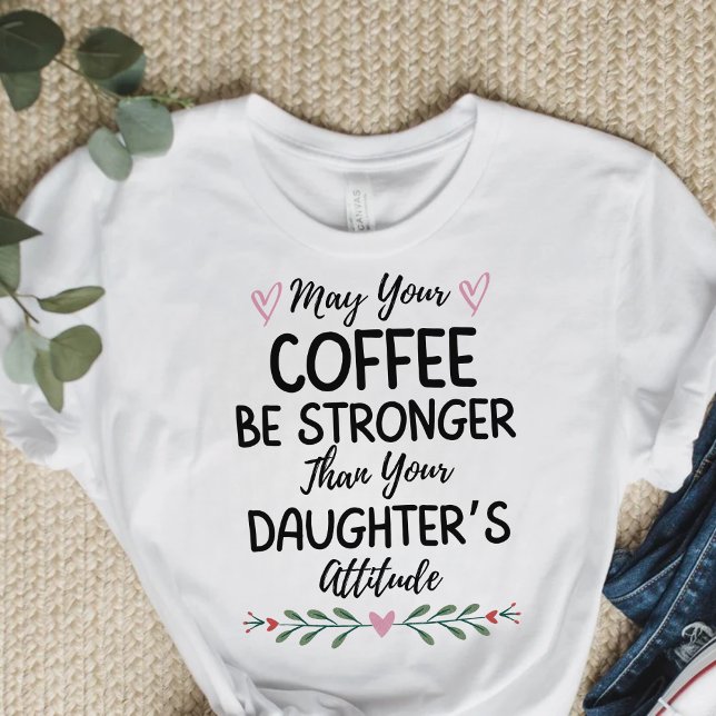 May Your Coffee Be Stronger Than Your Daughter's  T-Shirt (Creator Uploaded)