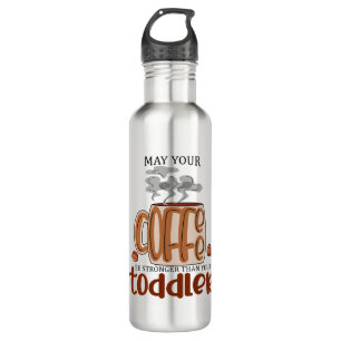 May Your Coffee Be Stronger Than Your Toddler 710 Ml Water Bottle