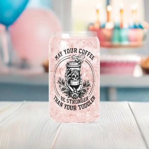 May Your Coffee Be Stronger Than Your Toddler Can Glass
