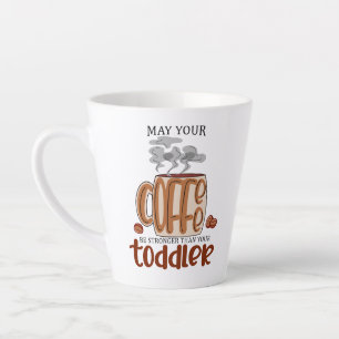 May Your Coffee Be Stronger Than Your Toddler Latte Mug
