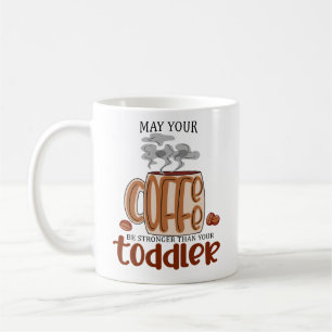 May Your Coffee Be Stronger Than Your Toddler Mug