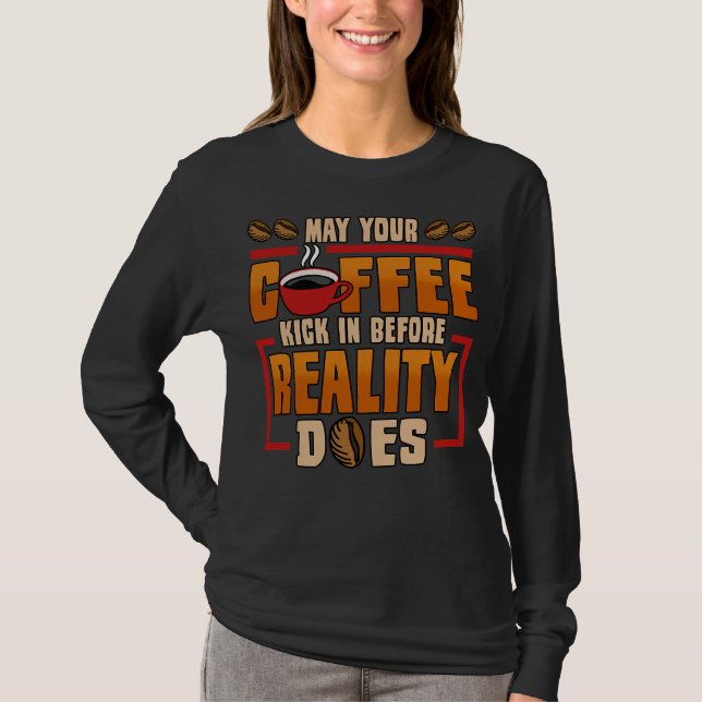 May Your Coffee Kick In Before Reality Does Bean M T-Shirt (Front)
