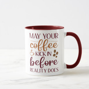 May your coffee kick in before reality does coffee mug