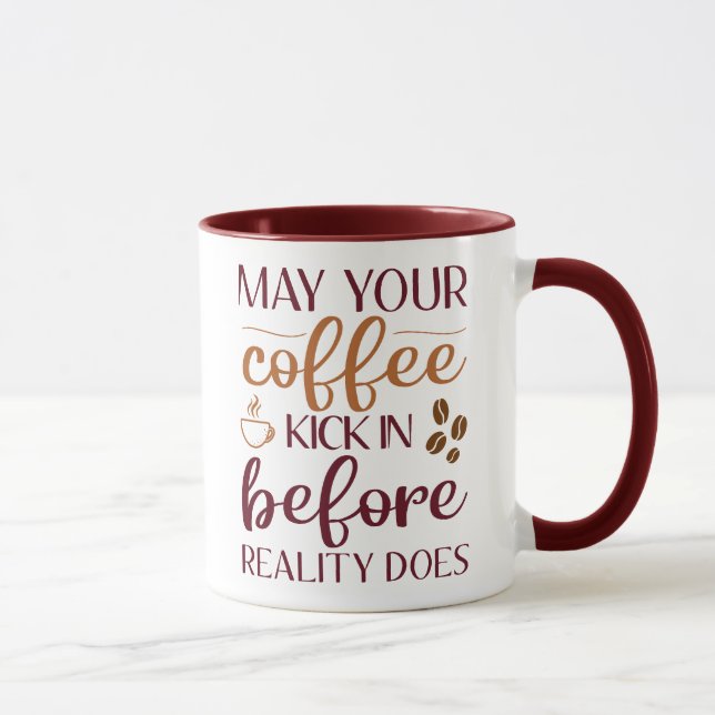 May your coffee kick in before reality does coffee mug (Right)