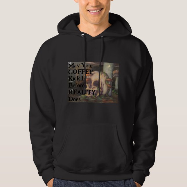 May Your Coffee Kick in Before Reality Sweatshirt (Front)