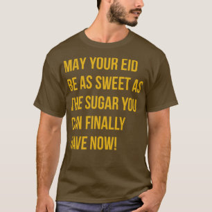 May your eid be a sweet as the sugar you can final T-Shirt
