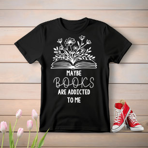 maybe books are addicted to me T-Shirt
