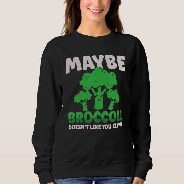 Maybe Broccoli Doesn't Like You Either Sweatshirt (Front)