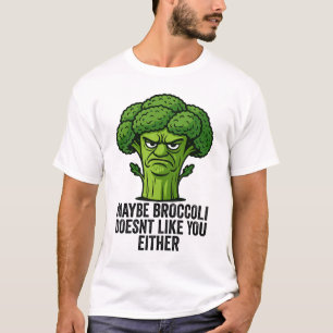 Maybe Broccoli Doesn't Like You Either T-Shirt