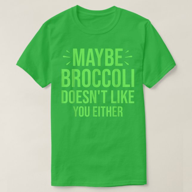 Maybe Broccoli Doesn't Like You Either T-Shirt (Design Front)