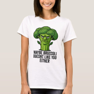 Maybe Broccoli Doesn't Like You Either T-Shirt