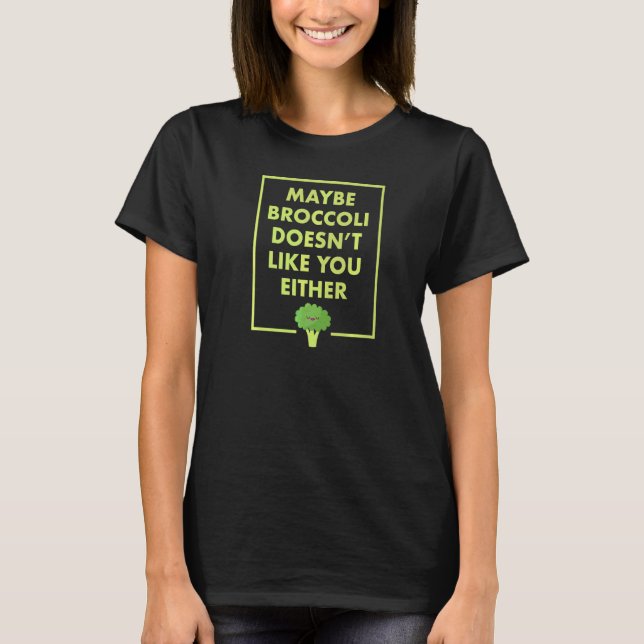 Maybe Broccoli Doesn't Like You Either  Vegan T-Shirt (Front)