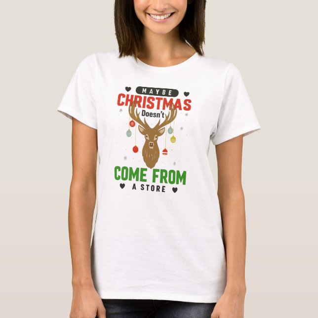 Maybe Christmas Doesn’t Come from a Store Tee (Front)