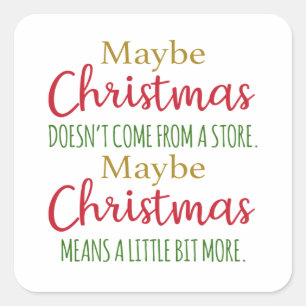Maybe Christmas doesn't come from a store  Square Sticker