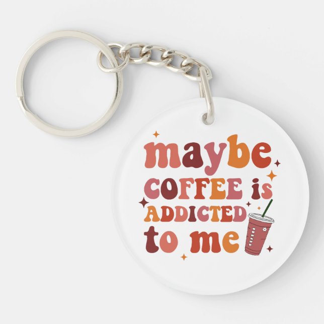 Maybe Coffee Is Addicted To Me Apparel Key Ring (Front)