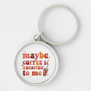 Maybe Coffee Is Addicted To Me Apparel Key Ring