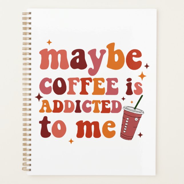 Maybe Coffee Is Addicted To Me Apparel Planner (Front)