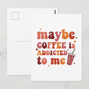Maybe Coffee Is Addicted To Me Apparel Postcard
