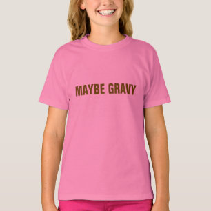 MAYBE GRAVY T-Shirt