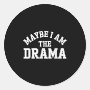 Maybe I Am The Drama Bold S Quote Main Character E Classic Round Sticker