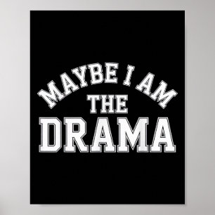 Maybe I Am The Drama Bold S Quote Main Character E Poster