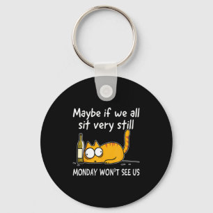 Maybe If We All Sit Very Still Monday Wont See Us  Key Ring