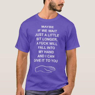 Maybe if we wait just a little longer T-Shirt