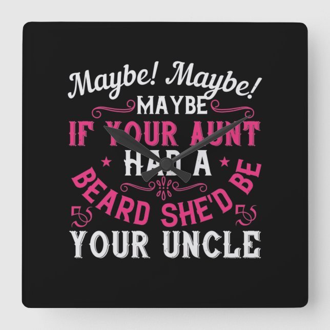 Maybe If Your Aunt Had A Beard, She'D Be Your Uncl Square Wall Clock (Front)